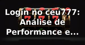 Login no ceu777: Análise de Performance e Insights 📊